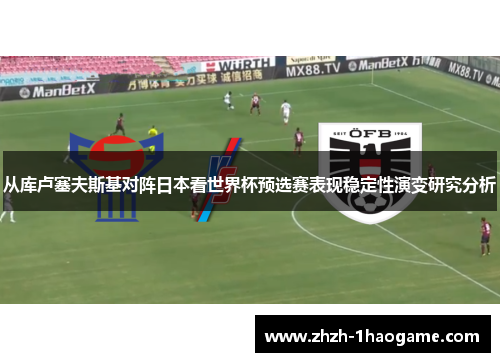 从库卢塞夫斯基对阵日本看世界杯预选赛表现稳定性演变研究分析
